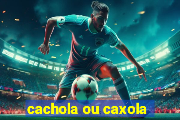 cachola ou caxola